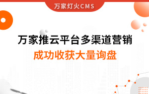 工程企業(yè)選萬家推云平臺(tái)多渠道營銷，成功收獲大量詢盤！